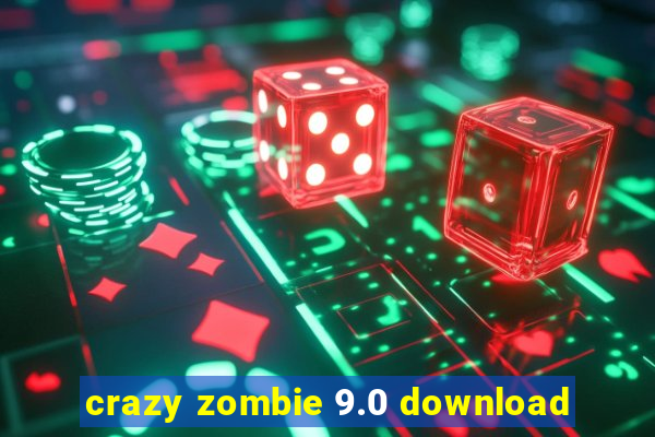 crazy zombie 9.0 download